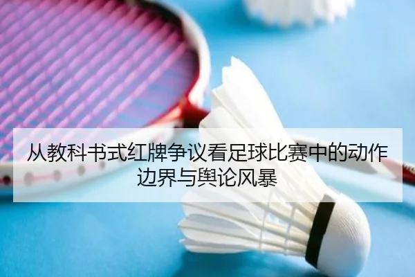 从教科书式红牌争议看足球比赛中的动作边界与舆论风暴 | kaiyun